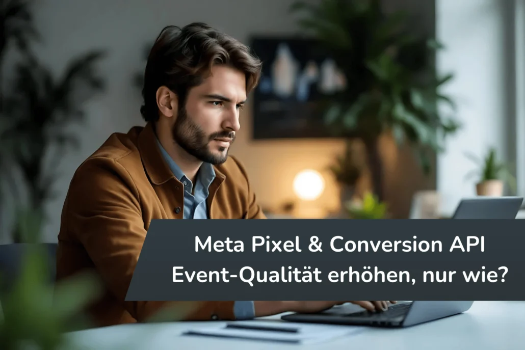 Mann arbeitet fokussiert am Laptop, daneben Text: „Meta Pixel & Conversion API Parameter – Event-Qualität erhöhen, nur wie?“